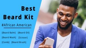 Best Proven Beard Kit for African Americans (10 in 2022)