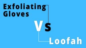 Exfoliating Gloves vs Loofah