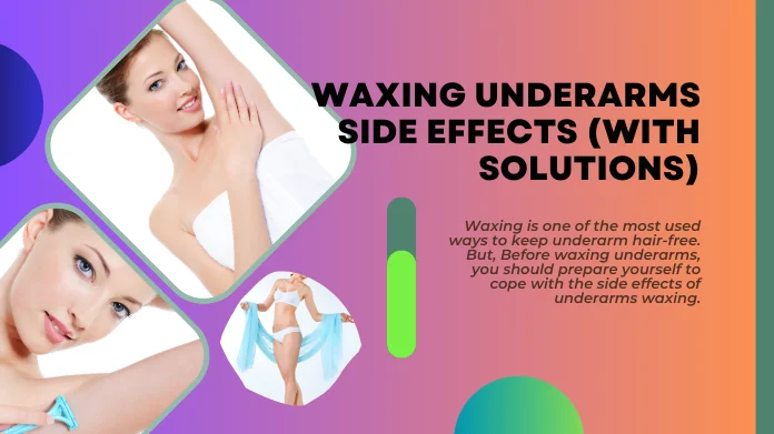 Waxing Underarms Side Effects (with Solutions)