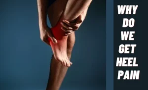 Exploring The Why Do We Get Heel Pain