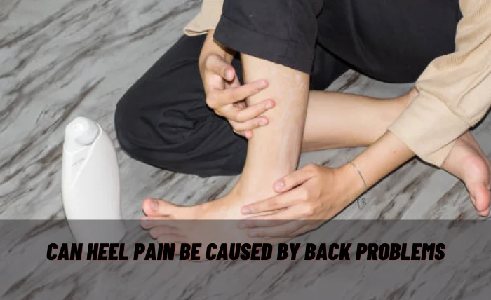 Can Heel Pain Be Caused By Back Problems?