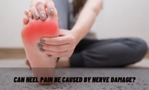 Can Heel Pain Be Caused By Nerve Damage?
