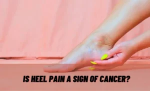 Is Heel Pain A Sign Of Cancer?