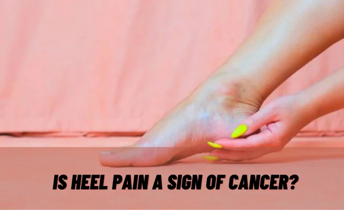 Is Heel Pain A Sign Of Cancer
