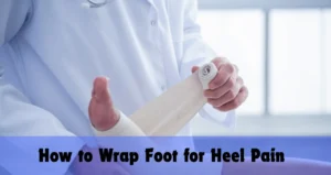 How to Wrap Foot for Heel Pain- Effective Relief Techniques