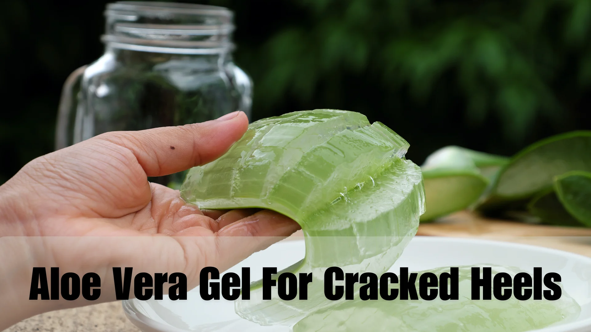 Aloe Vera Gel For Cracked Heels: Natural Healing and Relief