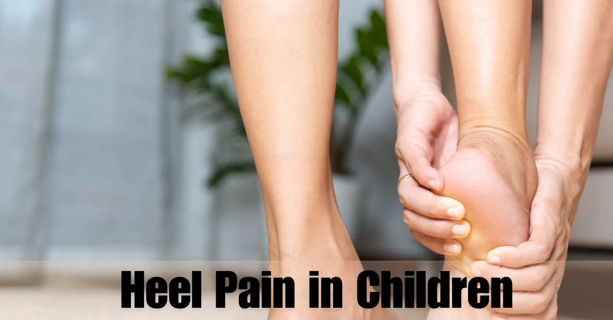 Heel Pain in Children Causes and Solutions