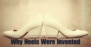 Discovering the History Why Heels Were Invented